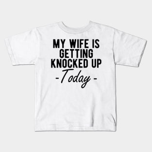 INFERTILITY - MY WIFE IS GETTING KNOCKED UP TODAY Kids T-Shirt